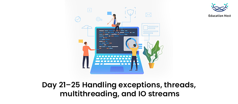 Day 21–25: Handling exceptions, threads, multithreading, and I/O streams