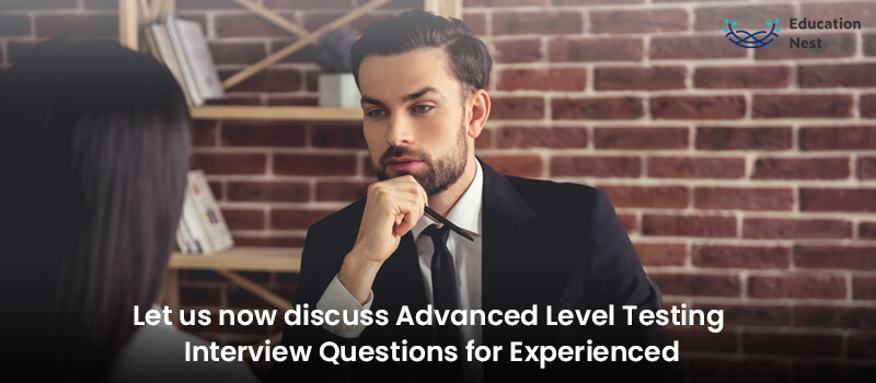 Let us now discuss Advanced Level Testing Interview Questions for Experienced